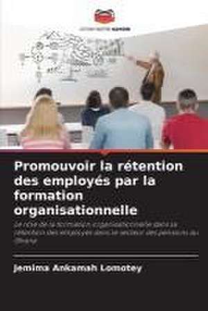 Promouvoir la rétention des employés par la formation organisationnelle de Jemima Ankamah Lomotey