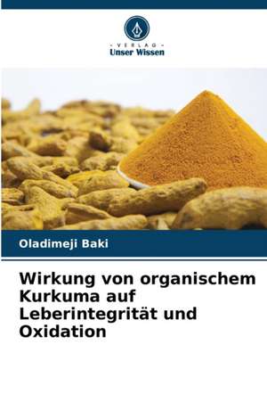 Wirkung von organischem Kurkuma auf Leberintegrität und Oxidation de Oladimeji Baki