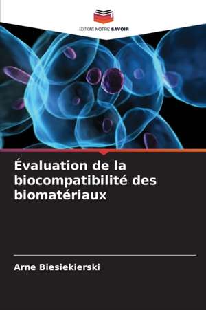 Évaluation de la biocompatibilité des biomatériaux de Arne Biesiekierski