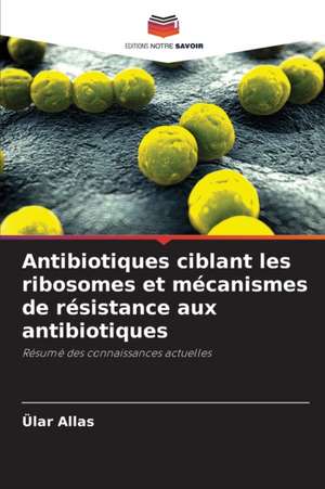 Antibiotiques ciblant les ribosomes et mécanismes de résistance aux antibiotiques de Ülar Allas