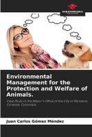 Environmental Management for the Protection and Welfare of Animals. de Juan Carlos Gómez Méndez