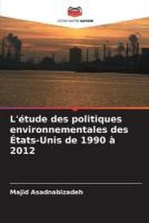 L'étude des politiques environnementales des États-Unis de 1990 à 2012 de Majid Asadnabizadeh