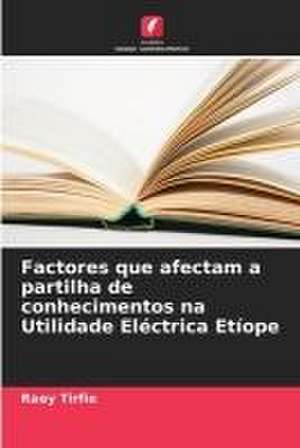 Factores que afectam a partilha de conhecimentos na Utilidade Eléctrica Etíope de Raey Tirfie