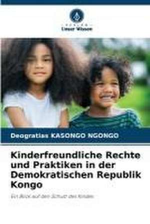 Kinderfreundliche Rechte und Praktiken in der Demokratischen Republik Kongo de Deogratias Kasongo Ngongo