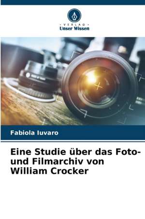 Eine Studie über das Foto- und Filmarchiv von William Crocker de Fabiola Iuvaro