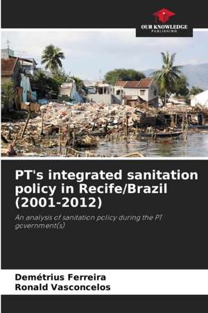 PT's integrated sanitation policy in Recife/Brazil (2001-2012) de Demétrius Ferreira