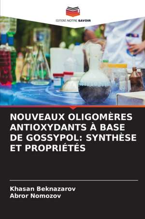 NOUVEAUX OLIGOMÈRES ANTIOXYDANTS À BASE DE GOSSYPOL: SYNTHÈSE ET PROPRIÉTÉS de Khasan Beknazarov