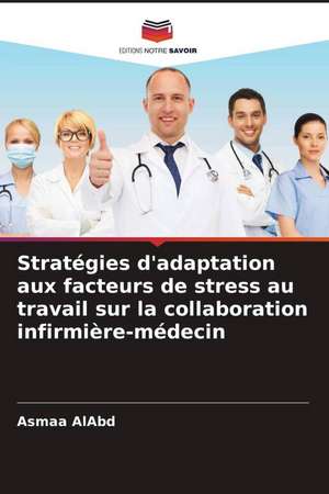 Stratégies d'adaptation aux facteurs de stress au travail sur la collaboration infirmière-médecin de Asmaa Alabd