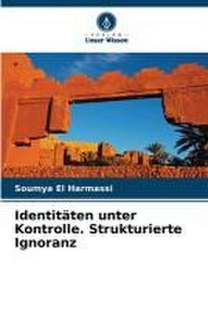 Identitäten unter Kontrolle. Strukturierte Ignoranz de Soumya El Harmassi