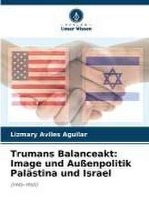 Trumans Balanceakt: Image und Außenpolitik Palästina und Israel de Lizmary Aviles Aguilar