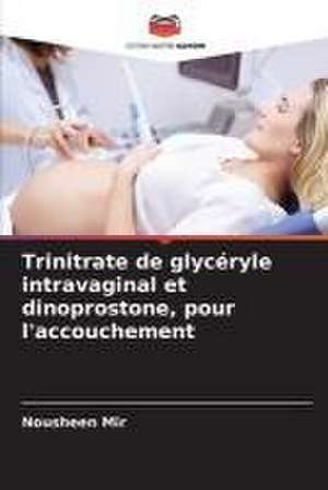 Trinitrate de glycéryle intravaginal et dinoprostone, pour l'accouchement de Nousheen Mir