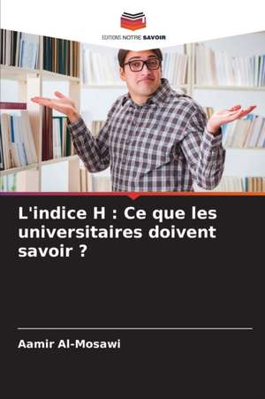 L'indice H : Ce que les universitaires doivent savoir ? de Aamir Al-Mosawi