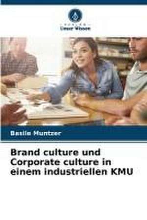 Brand culture und Corporate culture in einem industriellen KMU de Basile Muntzer