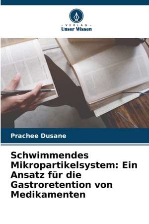 Schwimmendes Mikropartikelsystem: Ein Ansatz für die Gastroretention von Medikamenten de Prachee Dusane