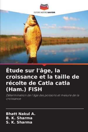 Étude sur l'âge, la croissance et la taille de récolte de Catla catla (Ham.) FISH de Bhatt Nakul A.