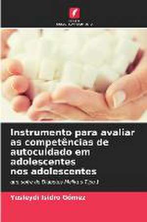 Instrumento para avaliar as competências de autocuidado em adolescentes nos adolescentes de Yusleydi Isidro Gómez