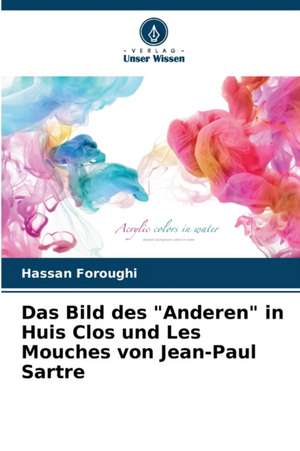 Das Bild des "Anderen" in Huis Clos und Les Mouches von Jean-Paul Sartre de Hassan Foroughi