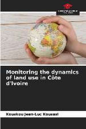 Monitoring the dynamics of land use in Côte d'Ivoire de Kouakou Jean-Luc Kouassi