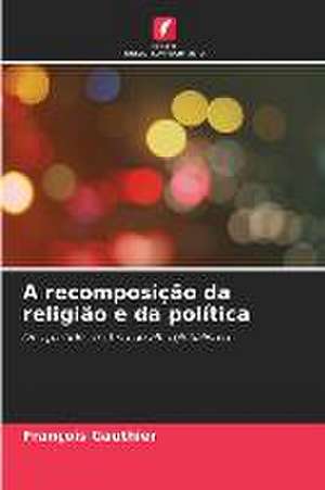 A recomposição da religião e da política de François Gauthier