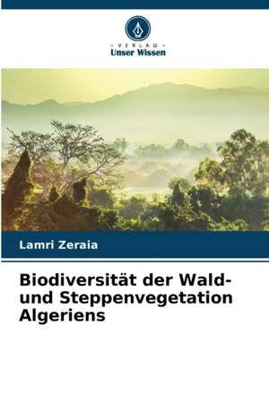 Biodiversität der Wald- und Steppenvegetation Algeriens de Lamri Zeraia