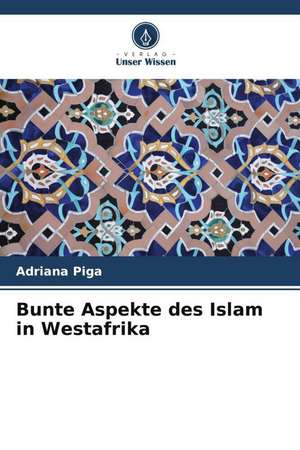 Bunte Aspekte des Islam in Westafrika de Adriana Piga