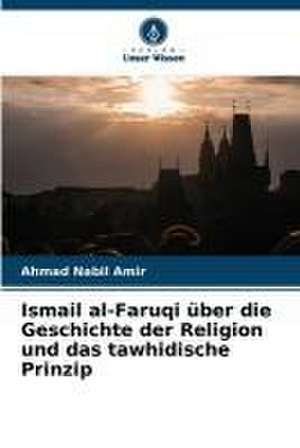 Ismail al-Faruqi über die Geschichte der Religion und das tawhidische Prinzip de Ahmad Nabil Amir