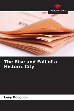 The Rise and Fall of a Historic City de Levy Dougnon