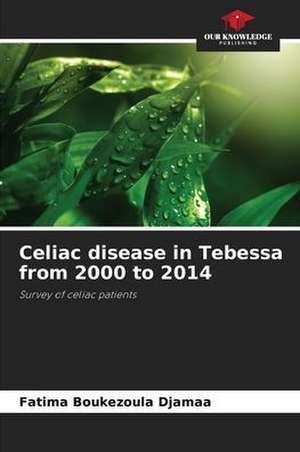 Celiac disease in Tebessa from 2000 to 2014 de Fatima Boukezoula Djamaa