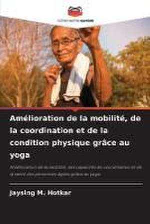 Amélioration de la mobilité, de la coordination et de la condition physique grâce au yoga de Jaysing M. Hotkar