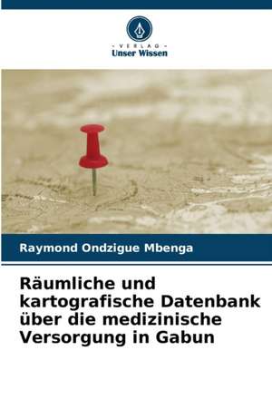 Räumliche und kartografische Datenbank über die medizinische Versorgung in Gabun de Raymond Ondzigue Mbenga