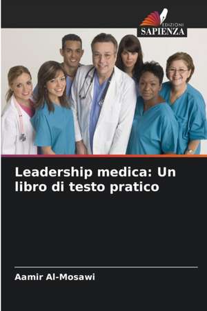 Leadership medica: Un libro di testo pratico de Aamir Al-Mosawi