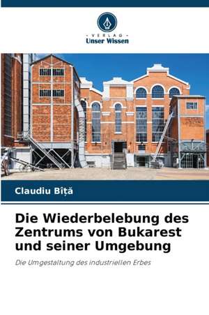 Die Wiederbelebung des Zentrums von Bukarest und seiner Umgebung de Claudiu Bî¿¿