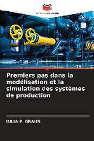 Premiers pas dans la modélisation et la simulation des systèmes de production de Iulia P. Graur