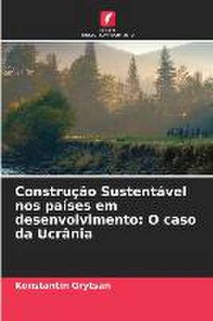 Construção Sustentável nos países em desenvolvimento: O caso da Ucrânia de Konstantin Grytsan