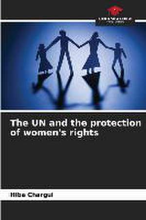 The UN and the protection of women's rights de Hiba Chargui