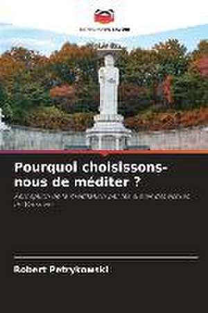 Pourquoi choisissons-nous de méditer ? de Robert Petrykowski