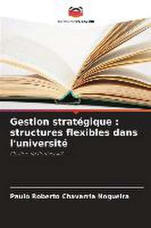 Gestion stratégique : structures flexibles dans l'université de Paulo Roberto Chavarria Nogueira