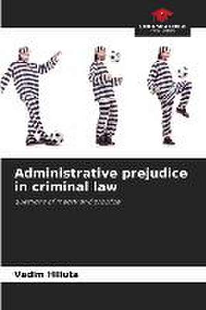 Administrative prejudice in criminal law de Vadim Hiliuta