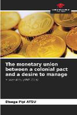 The monetary union between a colonial pact and a desire to manage de Etsega Pipi Atsu