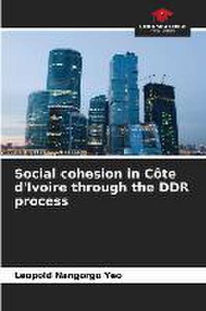 Social cohesion in Côte d'Ivoire through the DDR process de Léopold Nangorgo Yéo