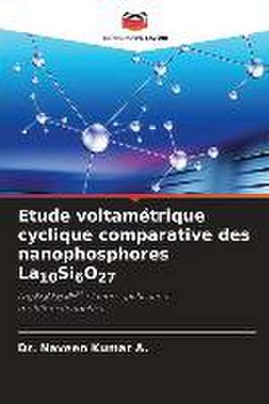 Etude voltamétrique cyclique comparative des nanophosphores La10Si6O27 de Naveen Kumar A.