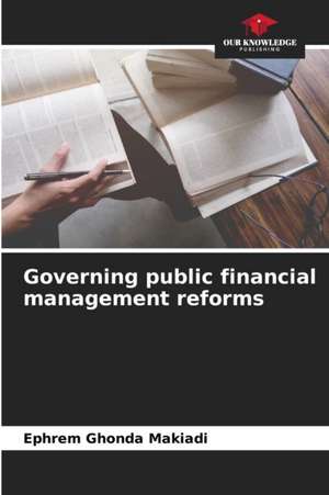 Governing public financial management reforms de Ephrem Ghonda Makiadi