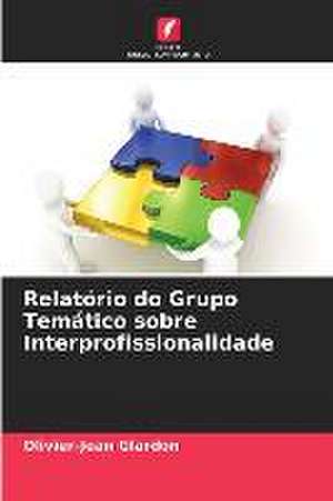 Relatório do Grupo Temático sobre Interprofissionalidade de Olivier-Jean Glardon