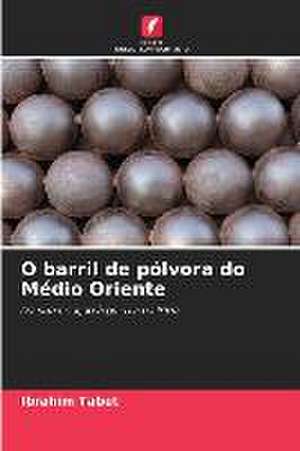 O barril de pólvora do Médio Oriente de Ibrahim Tabet