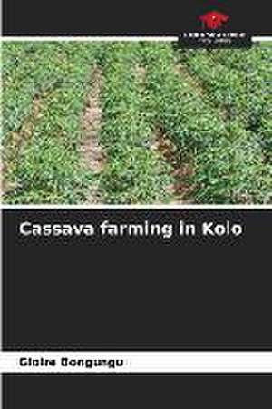 Cassava farming in Kolo de Gloire Bongungu