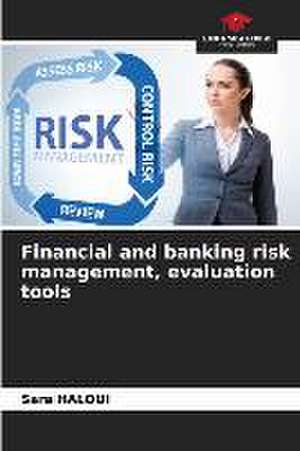 Financial and banking risk management, evaluation tools de Sara Haloui