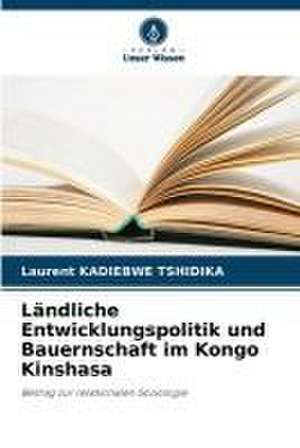 Ländliche Entwicklungspolitik und Bauernschaft im Kongo Kinshasa de Laurent Kadiebwe Tshidika