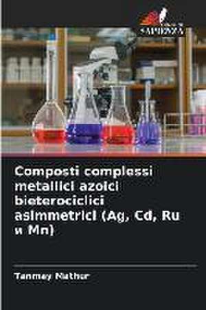 Composti complessi metallici azoici bieterociclici asimmetrici (Ag, Cd, Ru ¿ Mn) de Tanmay Mathur