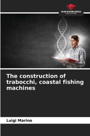 The construction of trabocchi, coastal fishing machines de Luigi Marino