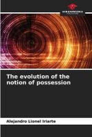 The evolution of the notion of possession de Alejandro Lionel Iriarte